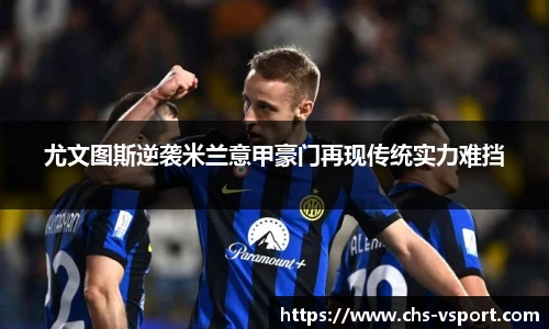 尤文图斯逆袭米兰意甲豪门再现传统实力难挡