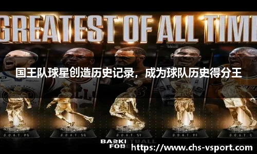 国王队球星创造历史记录,成为球队历史得分王