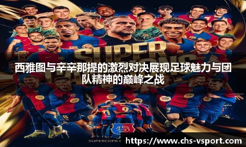 西雅图与辛辛那提的激烈对决展现足球魅力与团队精神的巅峰之战