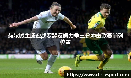 赫尔城主场迎战罗瑟汉姆力争三分冲击联赛前列位置