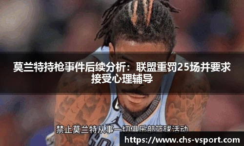 莫兰特持枪事件后续分析:联盟重罚25场并要求接受心理辅导